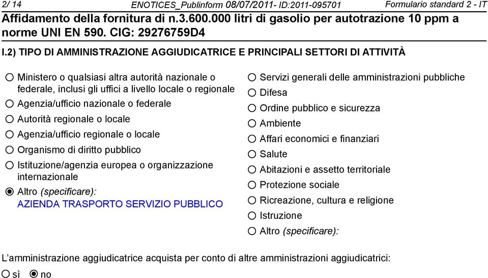 nazionale o federale Autorità regionale o locale Agenzia/ufficio regionale o locale Organismo di diritto pubblico Istituzione/agenzia europea o organizzazione internazionale Altro (specificare):