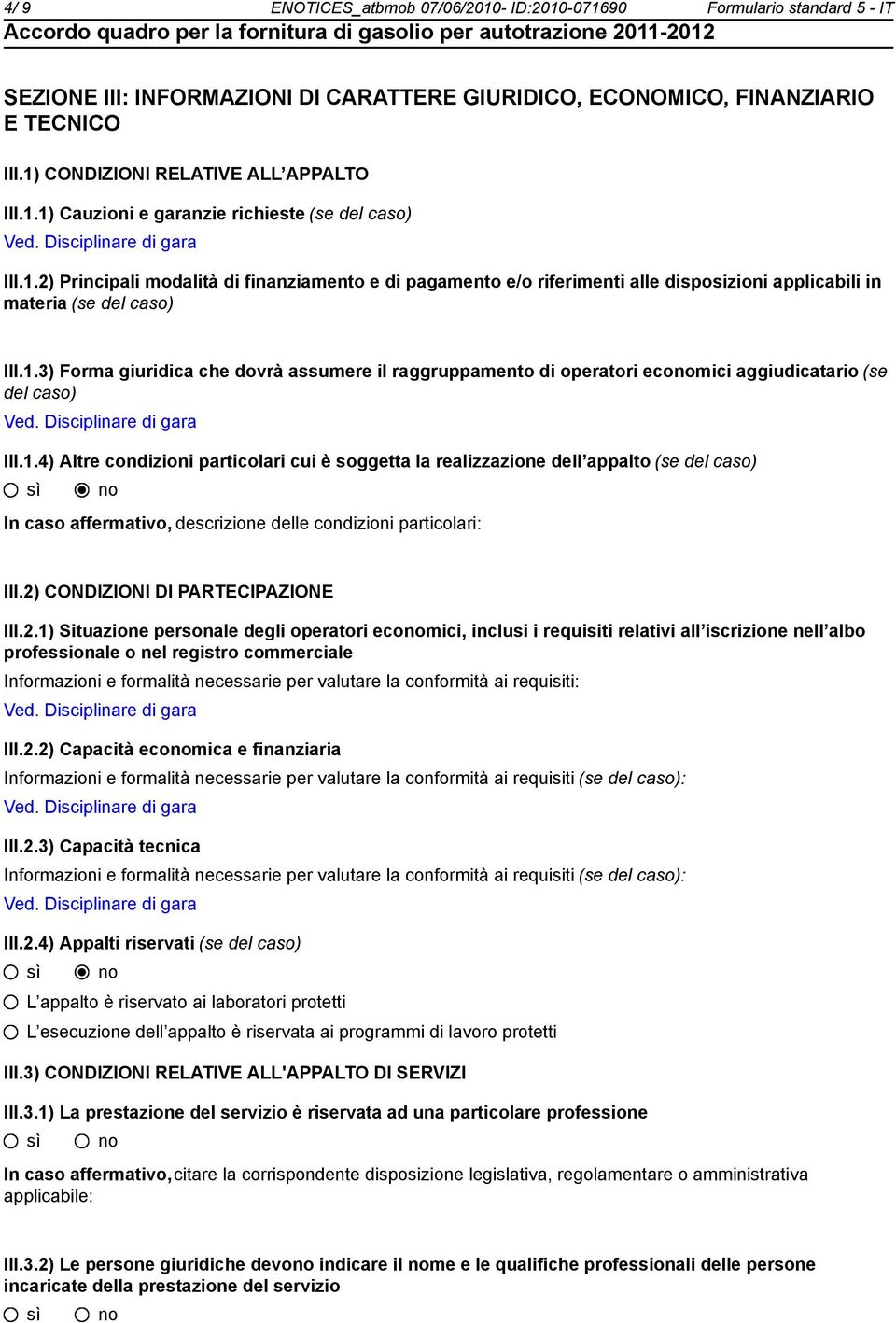 1.3) Forma giuridica che dovrà assumere il raggruppamento di operatori ecomici aggiudicatario (se del caso) III.1.4) Altre condizioni particolari cui è soggetta la realizzazione dell appalto (se del caso) In caso affermativo, descrizione delle condizioni particolari: III.