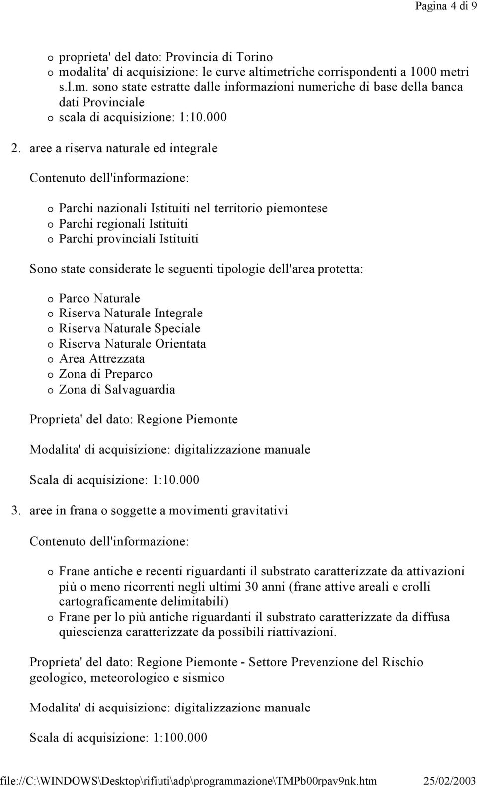 aree a riserva naturale ed integrale Contenuto dell'informazione: Parchi nazionali Istituiti nel territorio piemontese Parchi regionali Istituiti Parchi provinciali Istituiti Sono state considerate