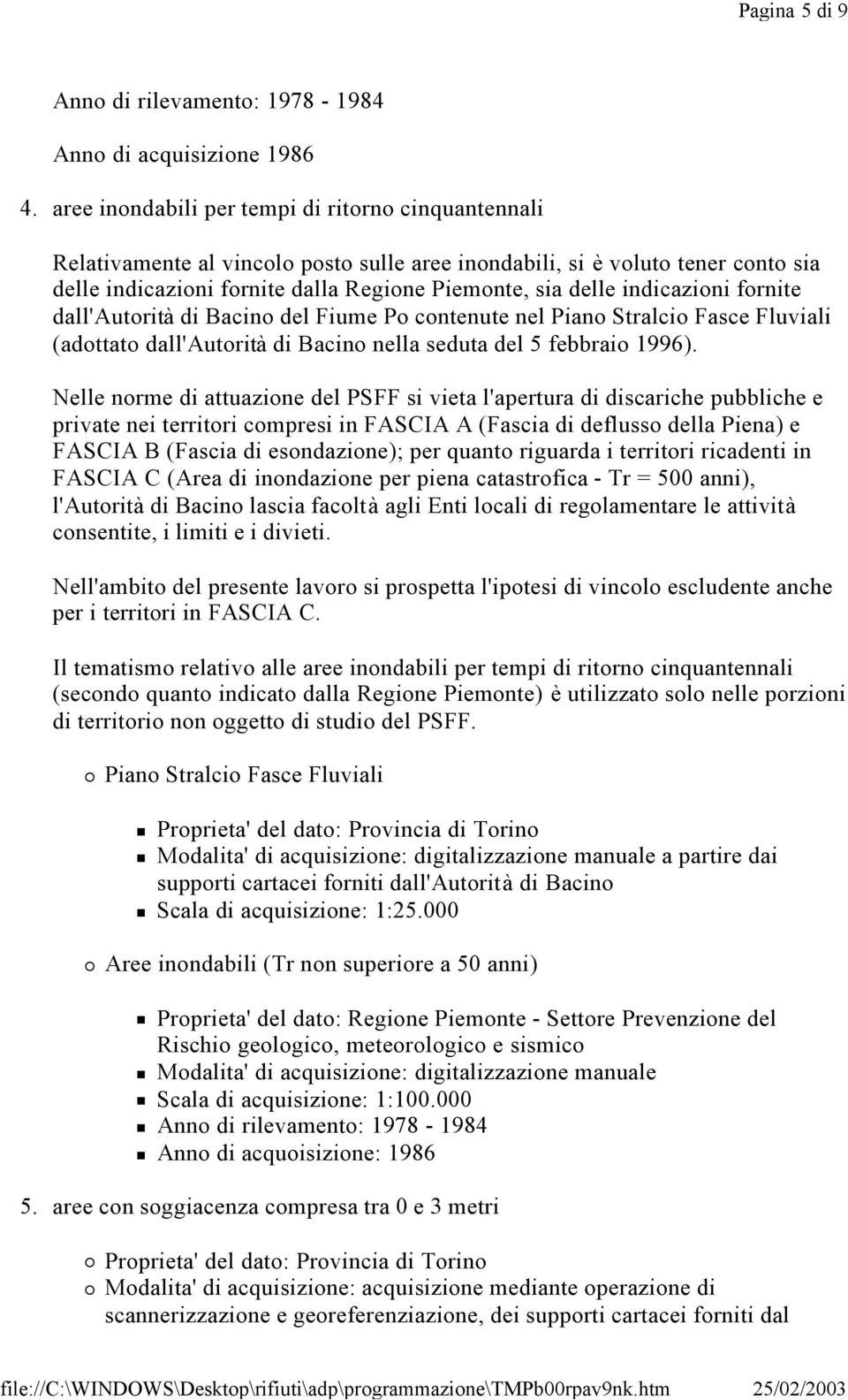 indicazioni fornite dall'autorità di Bacino del Fiume Po contenute nel Piano Stralcio Fasce Fluviali (adottato dall'autorità di Bacino nella seduta del 5 febbraio 1996).
