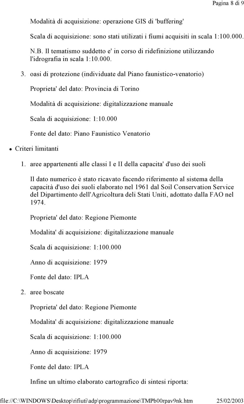 oasi di protezione (individuate dal Piano faunistico-venatorio) Proprieta' del dato: Provincia di Torino Modalità di acquisizione: digitalizzazione manuale Scala di acquisizione: 1:10.