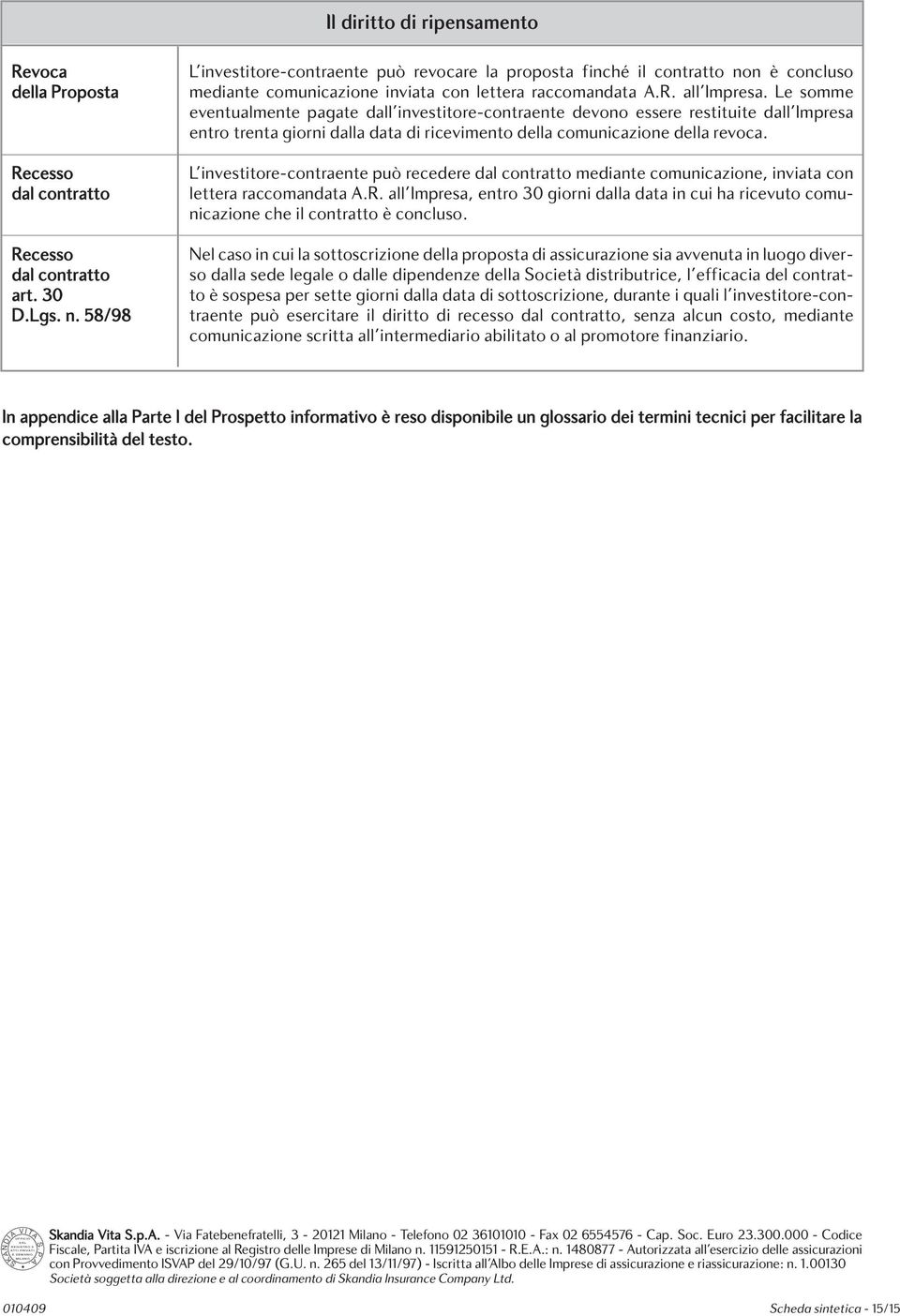 Le somme eventualmente pagate dall investitore-contraente devono essere restituite dall Impresa entro trenta giorni dalla data di ricevimento della comunicazione della revoca.