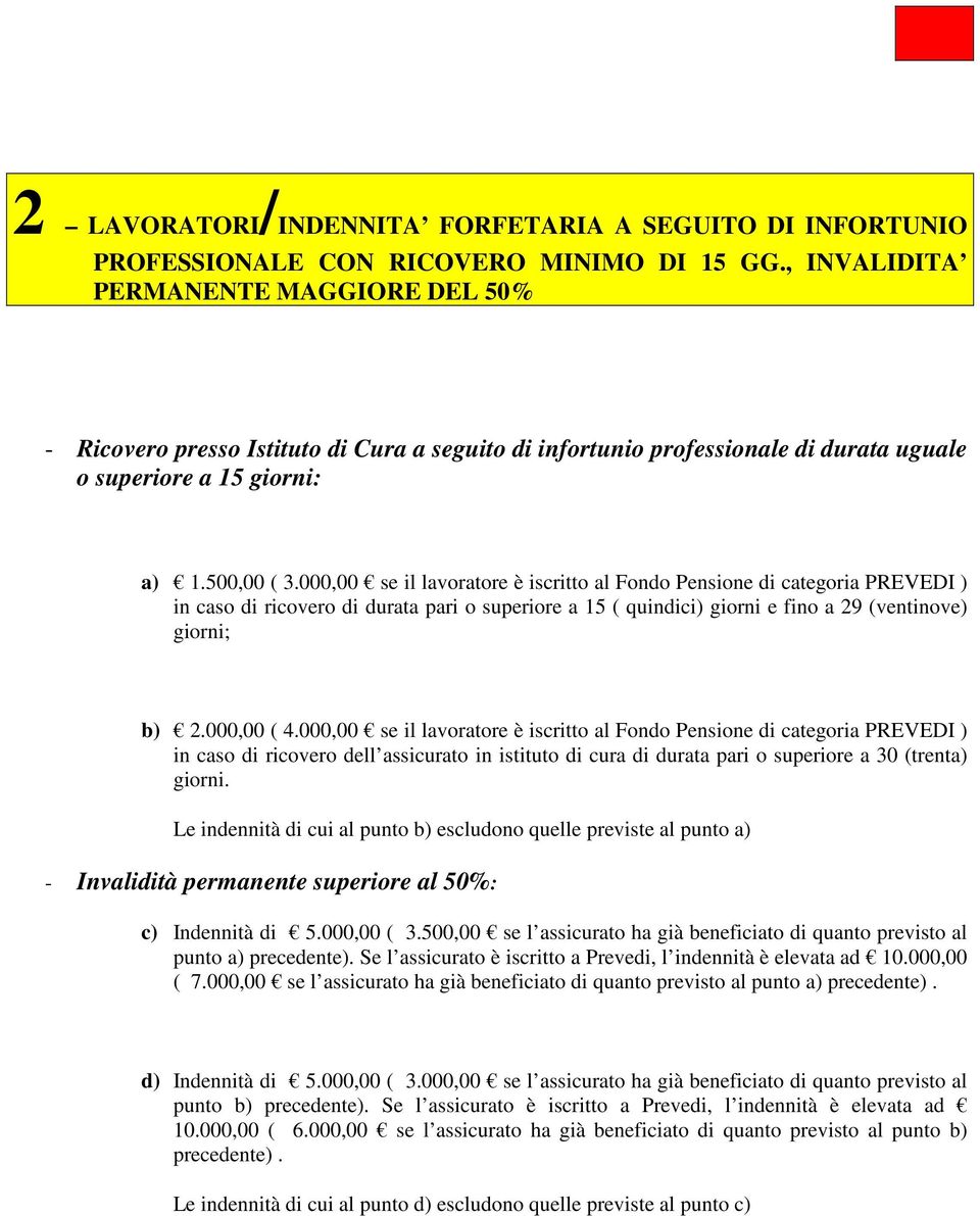 000,00 se il lavoratore è iscritto al Fondo Pensione di categoria PREVEDI ) in caso di ricovero di durata pari o superiore a 15 ( quindici) giorni e fino a 29 (ventinove) giorni; b) 2.000,00 ( 4.