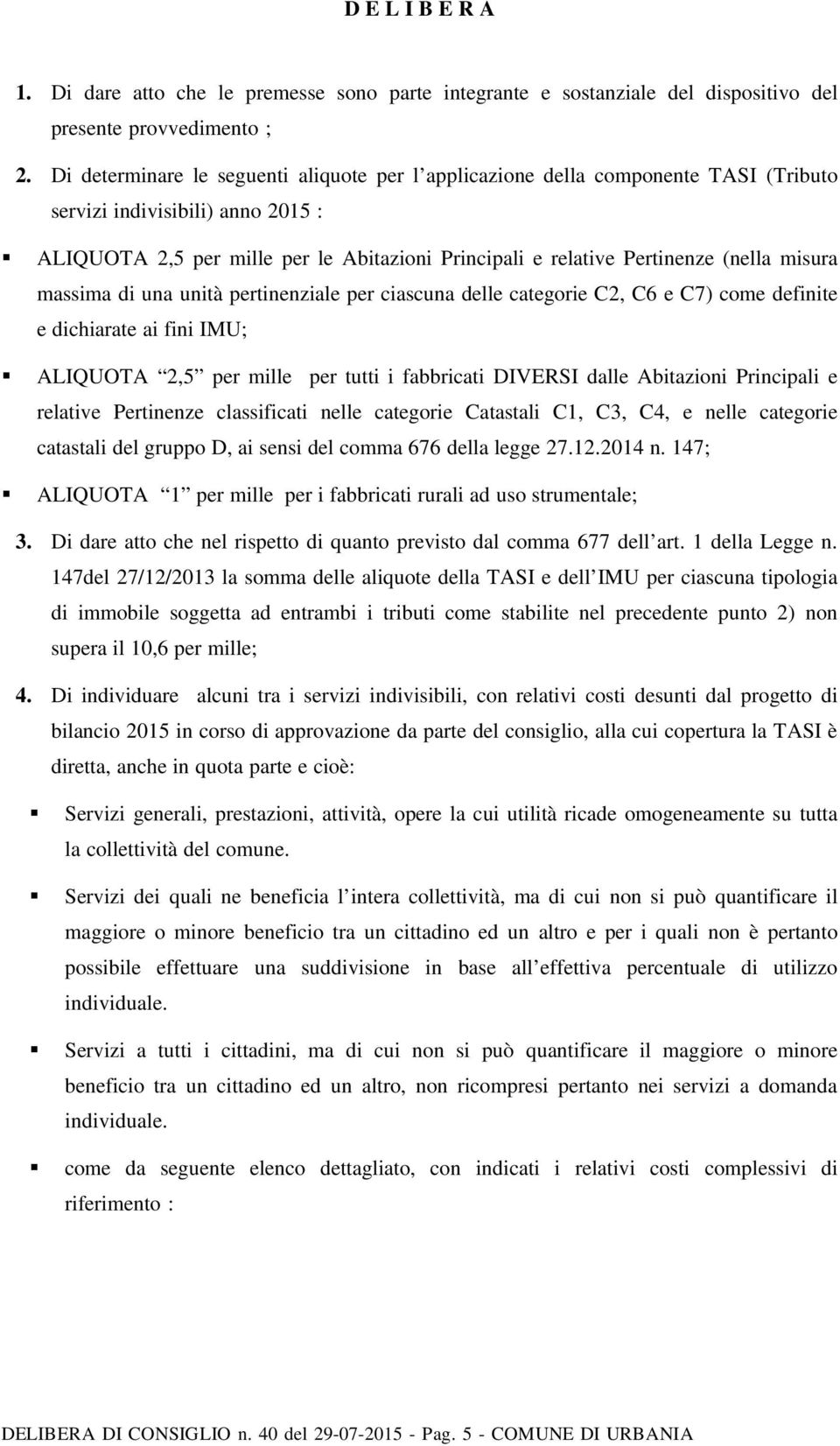 (nella misura massima di una unità pertinenziale per ciascuna delle categorie C2, C6 e C7) come definite e dichiarate ai fini IMU; ALIQUOTA 2,5 per mille per tutti i fabbricati DIVERSI dalle