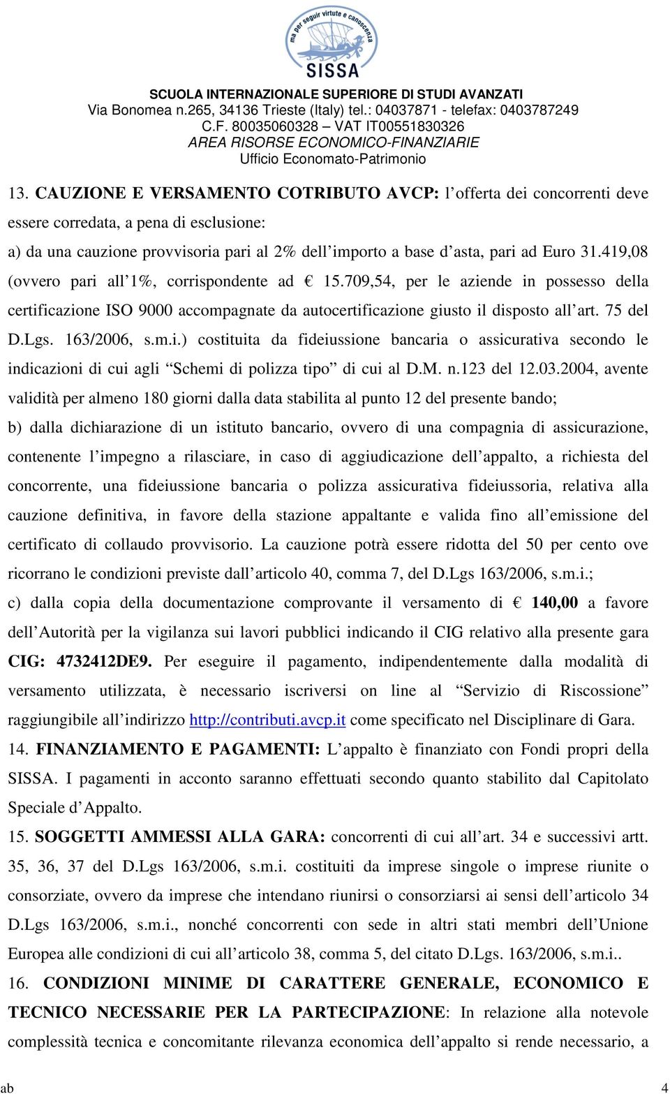 163/2006, s.m.i.) costituita da fideiussione bancaria o assicurativa secondo le indicazioni di cui agli Schemi di polizza tipo di cui al D.M. n.123 del 12.03.