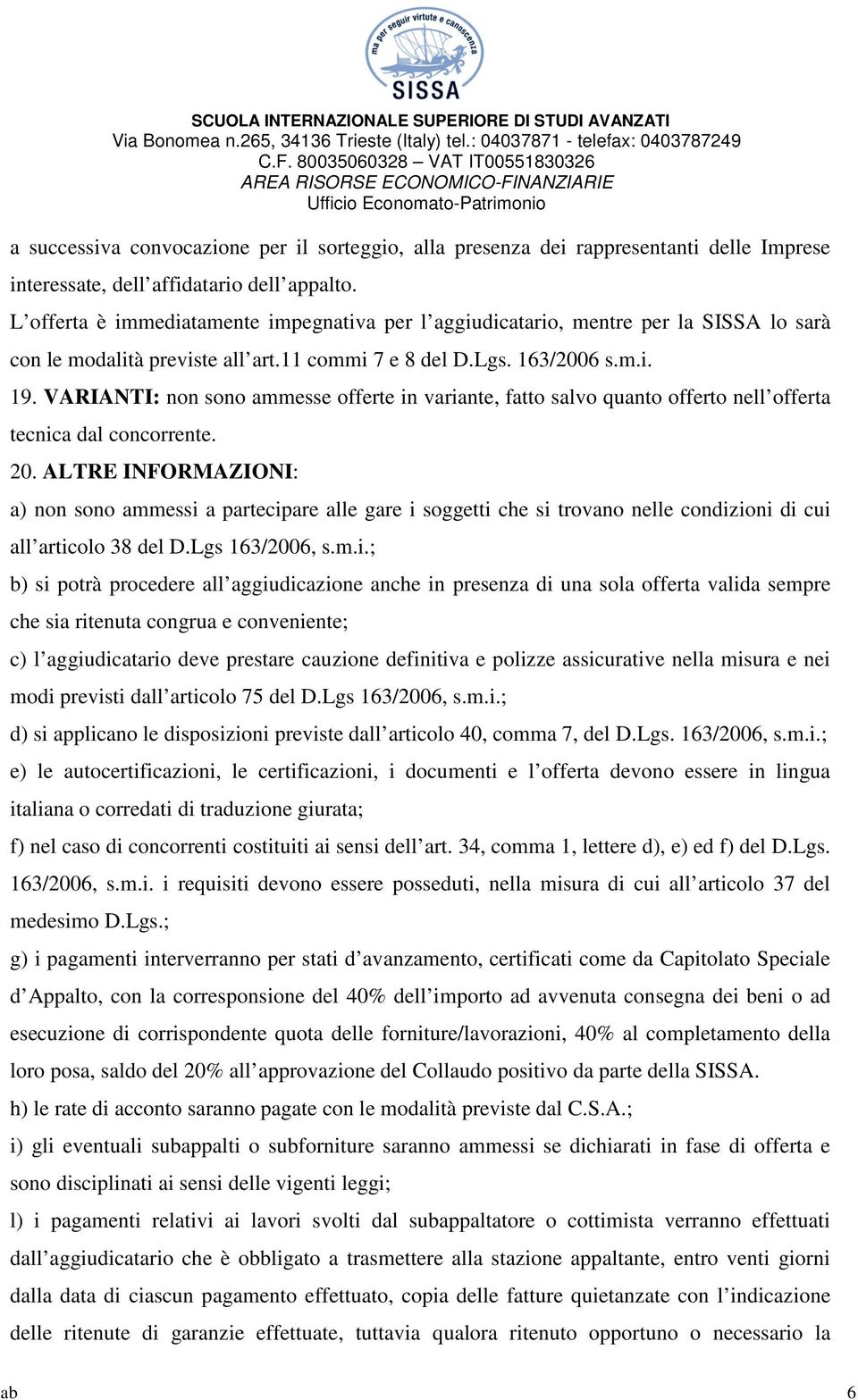 VARIANTI: non sono ammesse offerte in variante, fatto salvo quanto offerto nell offerta tecnica dal concorrente. 20.