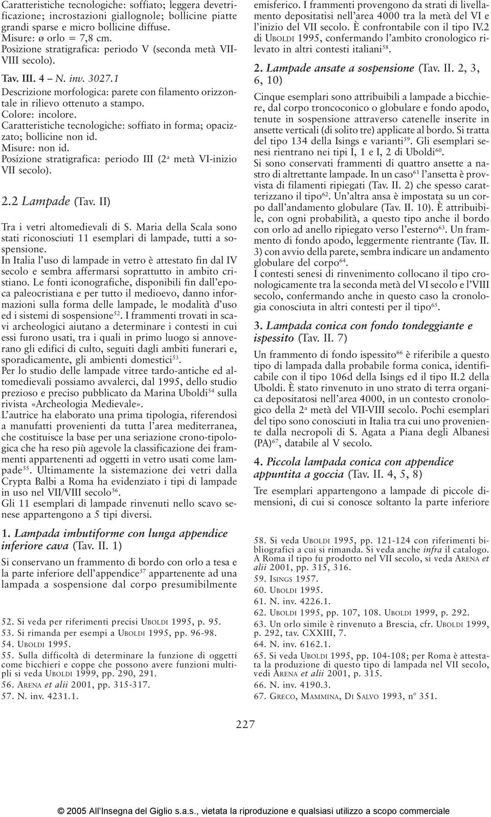 Caratteristiche tecnologiche: soffiato in forma; opacizzato; bollicine non id. Misure: non id. Posizione stratigrafica: periodo III (2 a metà VI-inizio VII secolo). 2.2 Lampade (Tav.