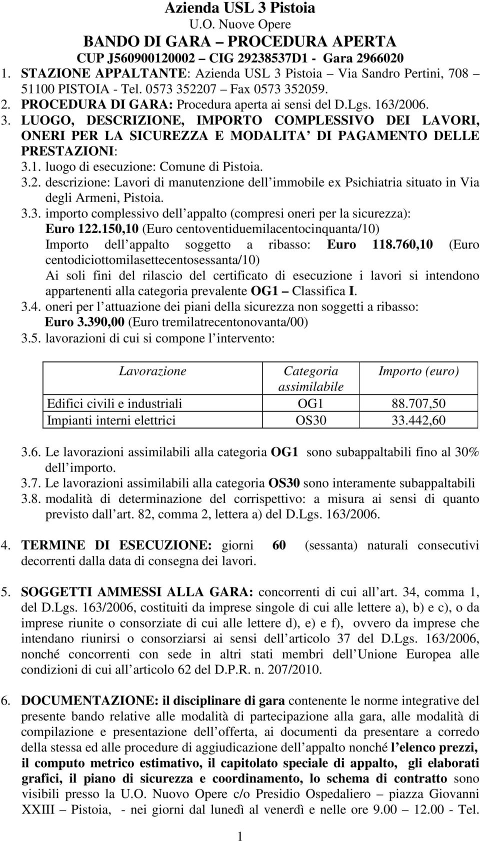 1. luogo di esecuzione: Comune di Pistoia. 3.2. descrizione: Lavori di manutenzione dell immobile ex Psichiatria situato in Via degli Armeni, Pistoia. 3.3. importo complessivo dell appalto (compresi oneri per la sicurezza): Euro 122.