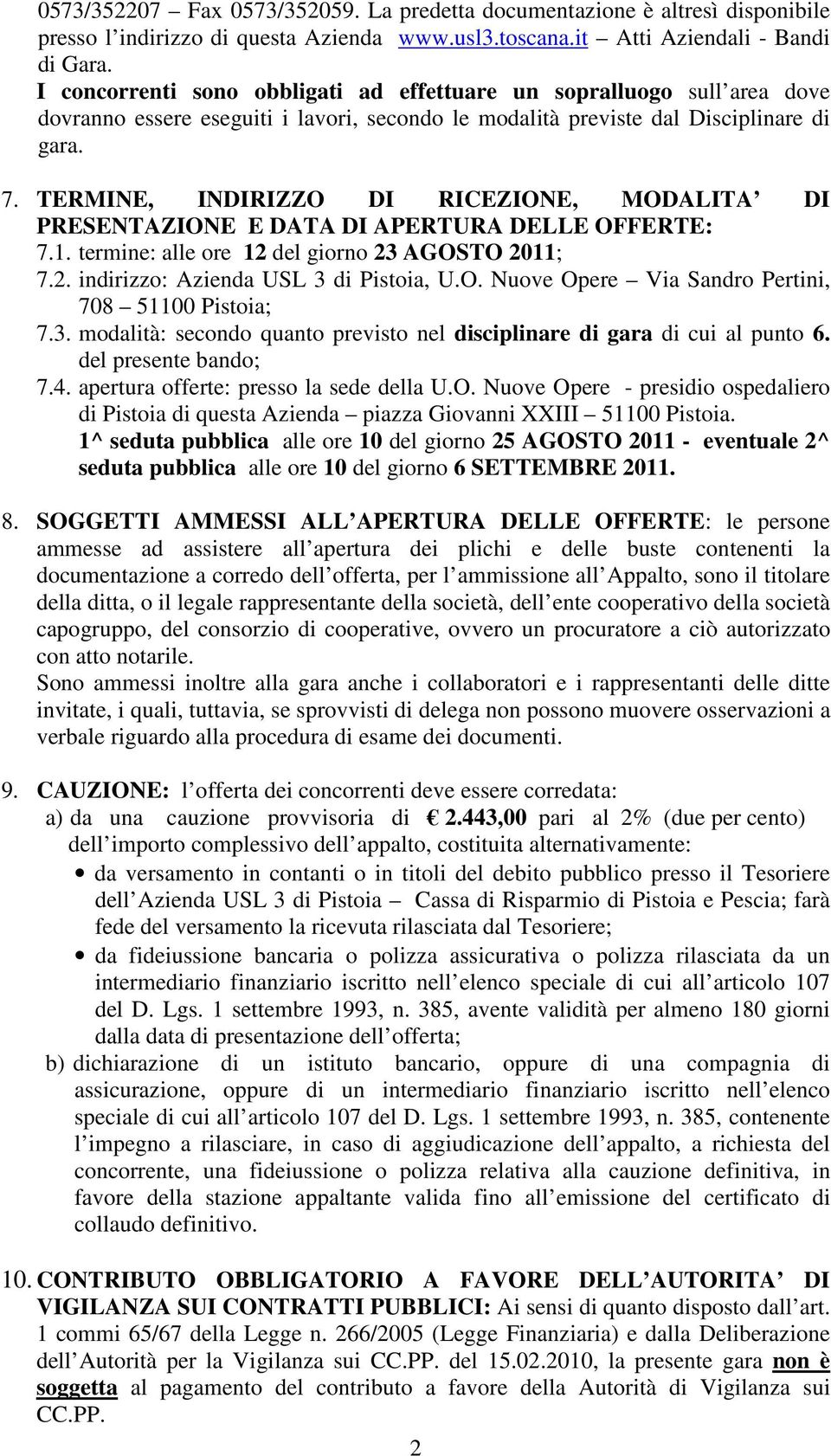 TERMINE, INDIRIZZO DI RICEZIONE, MODALITA DI PRESENTAZIONE E DATA DI APERTURA DELLE OFFERTE: 7.1. termine: alle ore 12 del giorno 23 AGOSTO 2011; 7.2. indirizzo: Azienda USL 3 di Pistoia, U.O. Nuove Opere Via Sandro Pertini, 708 51100 Pistoia; 7.