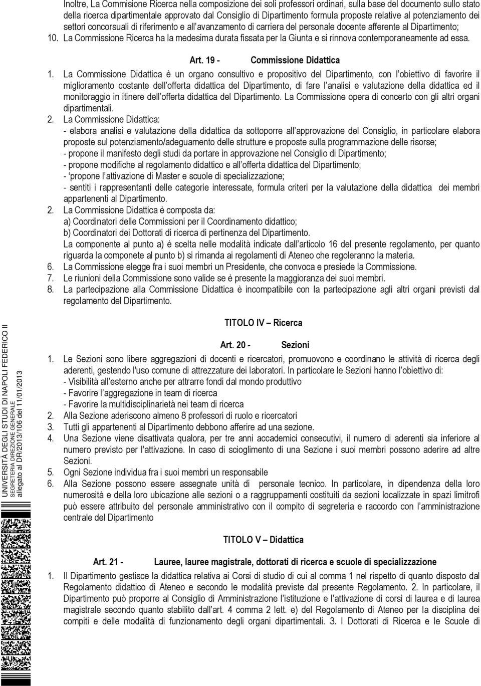 La Commissione Ricerca ha la medesima durata fissata per la Giunta e si rinnova contemporaneamente ad essa. Art. 19 - Commissione Didattica 1.