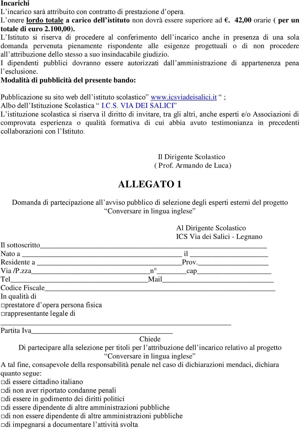 dello stesso a suo insindacabile giudizio. I dipendenti pubblici dovranno essere autorizzati dall amministrazione di appartenenza pena l esclusione.