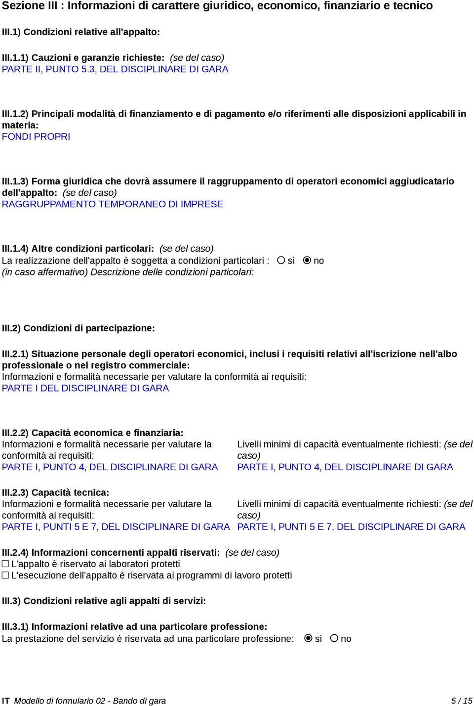 1.4) Altre condizioni particolari: (se del caso) La realizzazione dell'appalto è soggetta a condizioni particolari : sì no (in caso affermativo) Descrizione delle condizioni particolari: III.