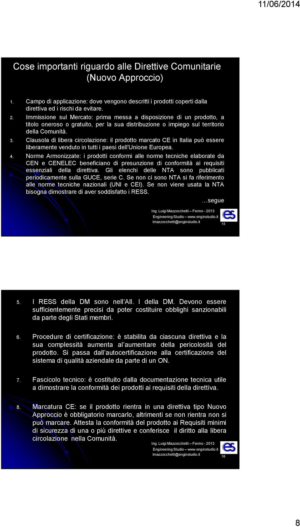 Clausola di libera circolazione: il prodotto marcato CE in Italia può essere liberamente venduto in tutti i paesi dell Unione Europea. 4.