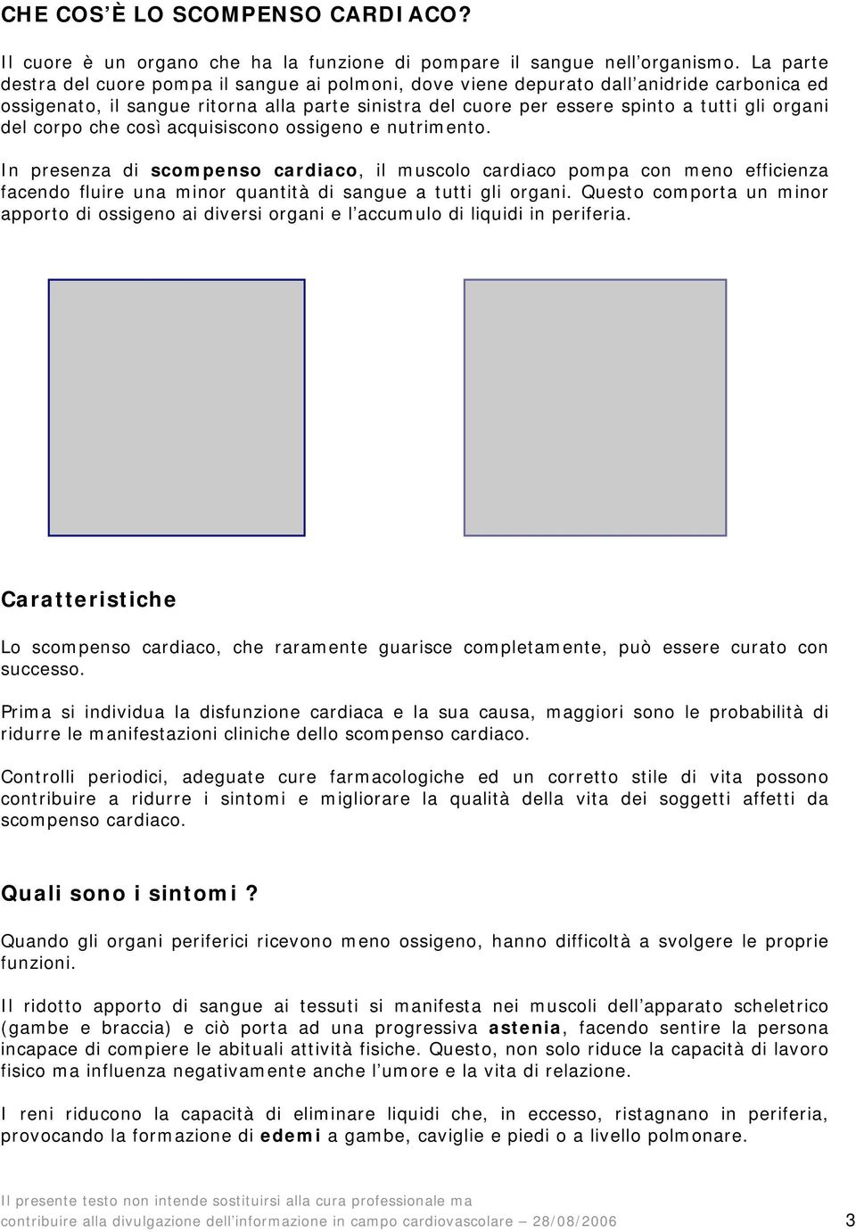 del corpo che così acquisiscono ossigeno e nutrimento. In presenza di scompenso cardiaco, il muscolo cardiaco pompa con meno efficienza facendo fluire una minor quantità di sangue a tutti gli organi.