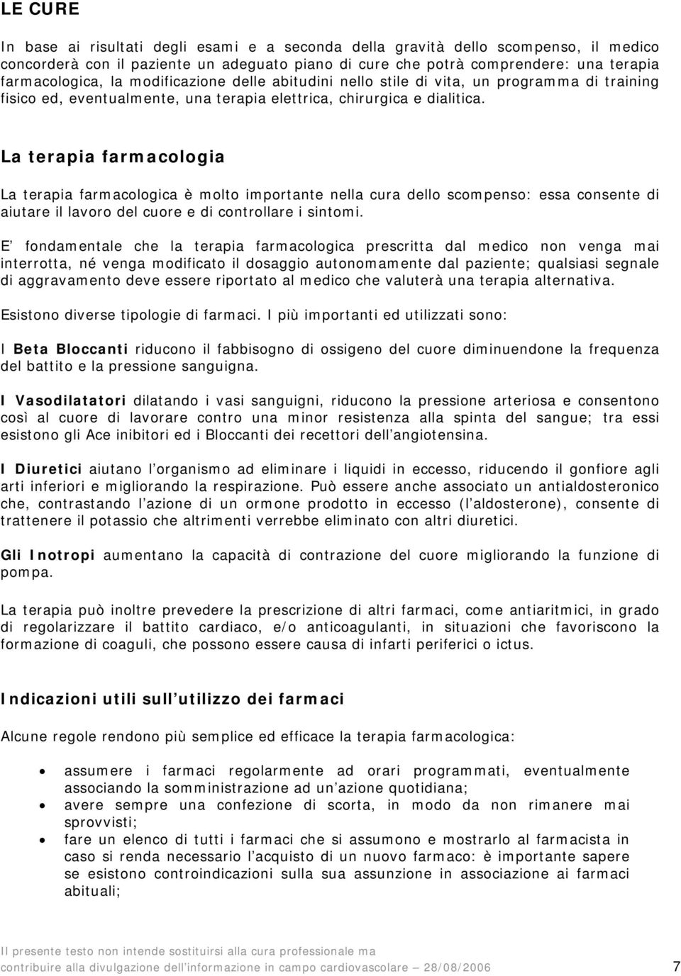 La terapia farmacologia La terapia farmacologica è molto importante nella cura dello scompenso: essa consente di aiutare il lavoro del cuore e di controllare i sintomi.