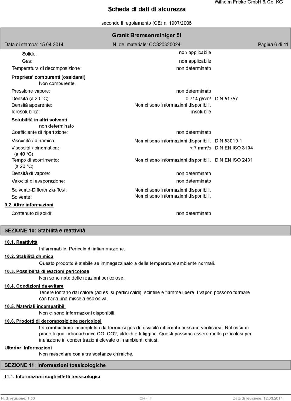 Viscosità / dinamico: Viscosità / cinematica: (a 40 C) Tempo di scorrimento: (a 20