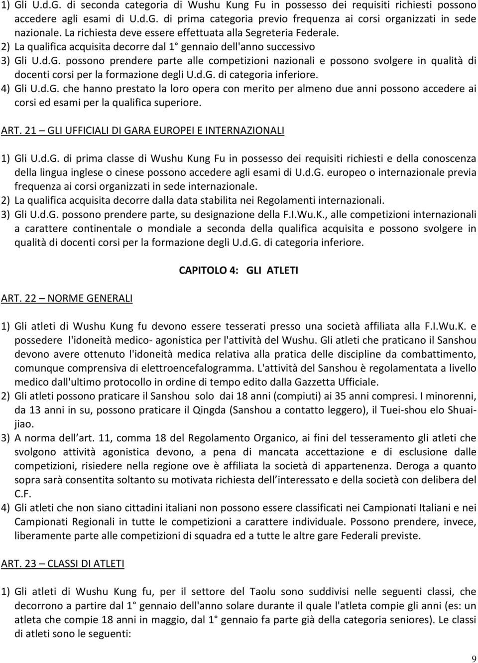 i U.d.G. possono prendere parte alle competizioni nazionali e possono svolgere in qualità di docenti corsi per la formazione degli U.d.G. di categoria inferiore. 4) Gli U.d.G. che hanno prestato la loro opera con merito per almeno due anni possono accedere ai corsi ed esami per la qualifica superiore.