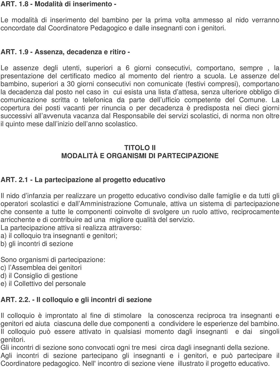 Le assenze del bambino, superiori a 30 giorni consecutivi non comunicate (festivi compresi), comportano la decadenza dal posto nel caso in cui esista una lista d attesa, senza ulteriore obbligo di