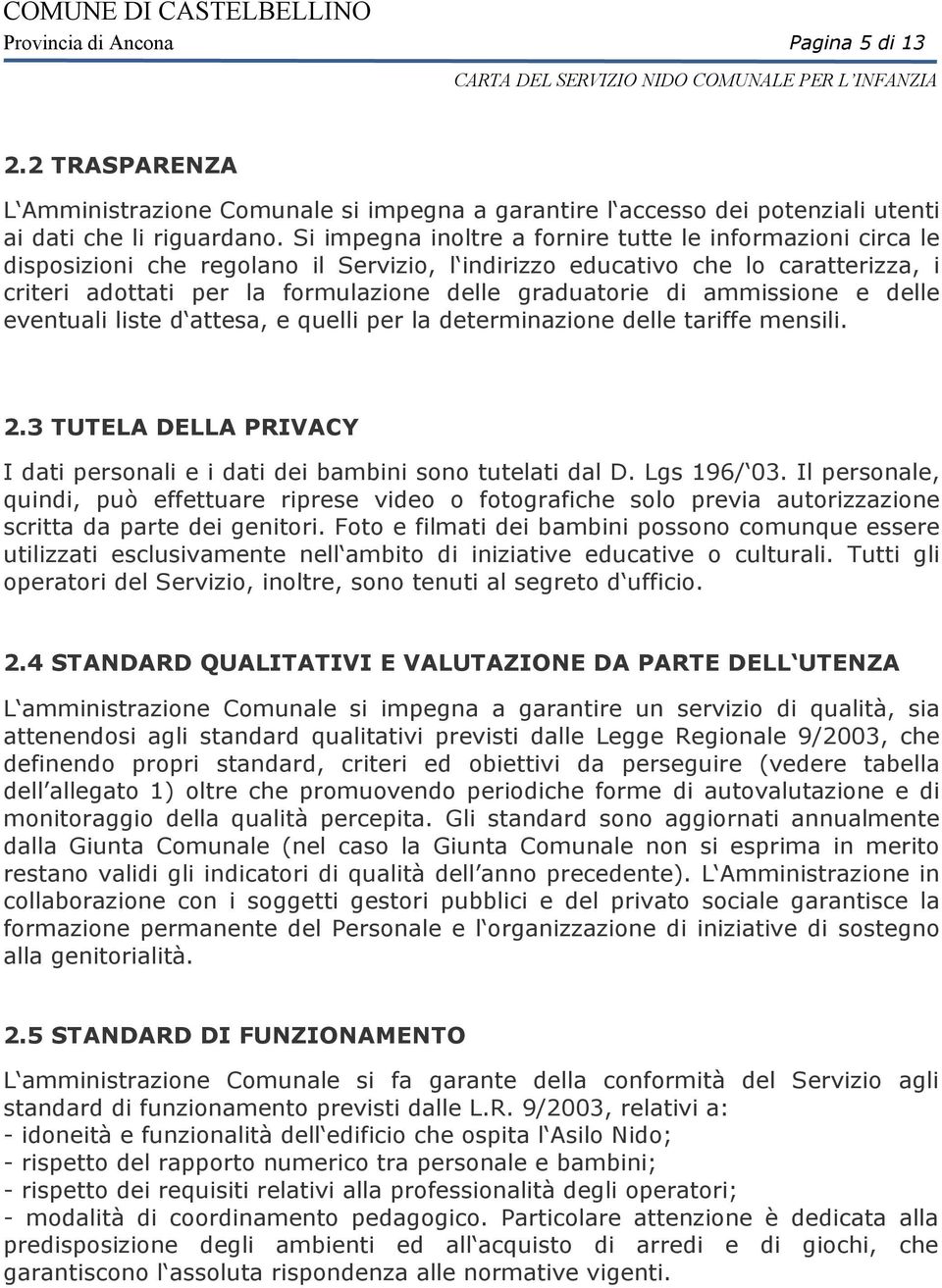 di ammissione e delle eventuali liste d attesa, e quelli per la determinazione delle tariffe mensili. 2.3 TUTELA DELLA PRIVACY I dati personali e i dati dei bambini sono tutelati dal D. Lgs 196/ 03.