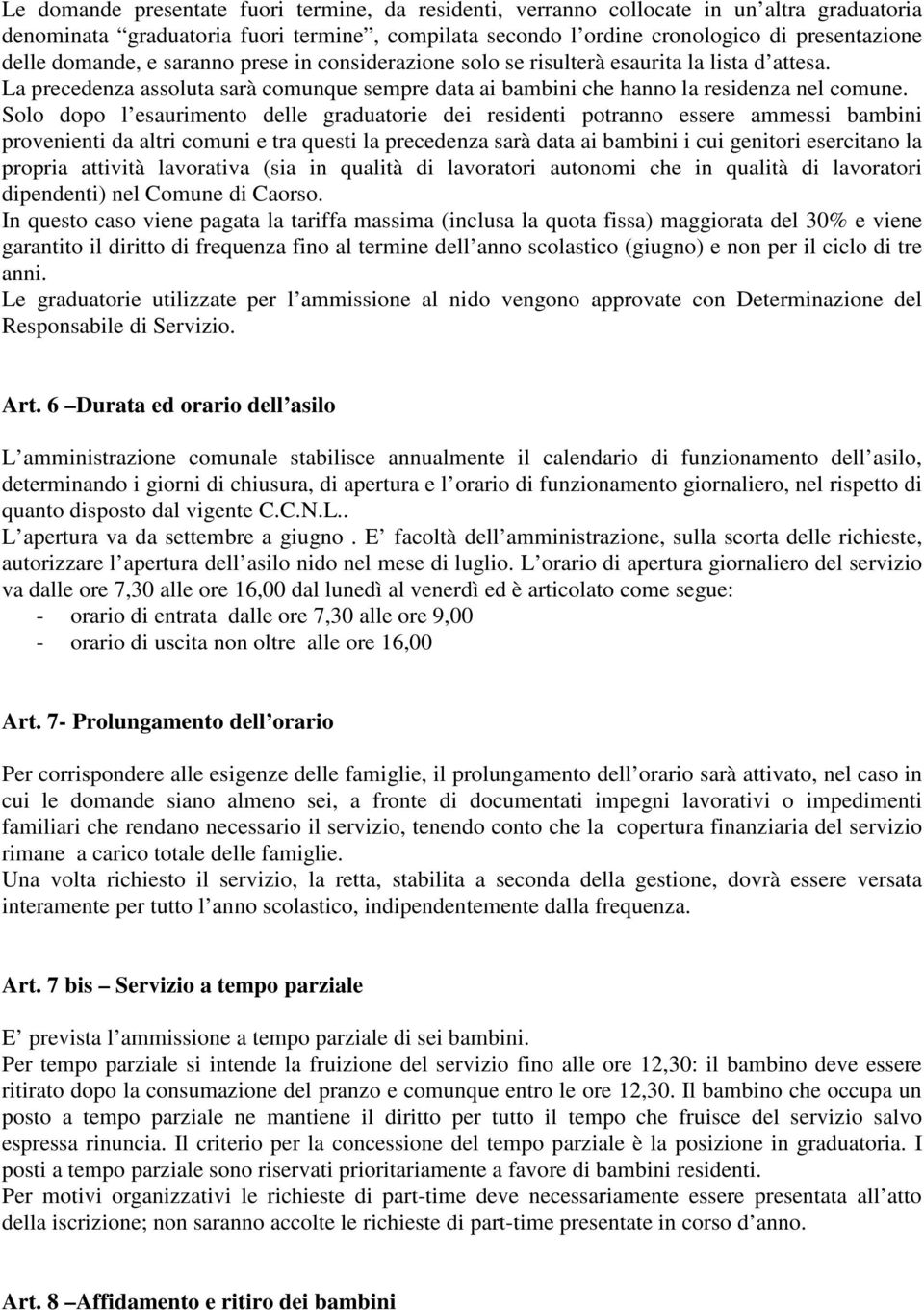 Solo dopo l esaurimento delle graduatorie dei residenti potranno essere ammessi bambini provenienti da altri comuni e tra questi la precedenza sarà data ai bambini i cui genitori esercitano la