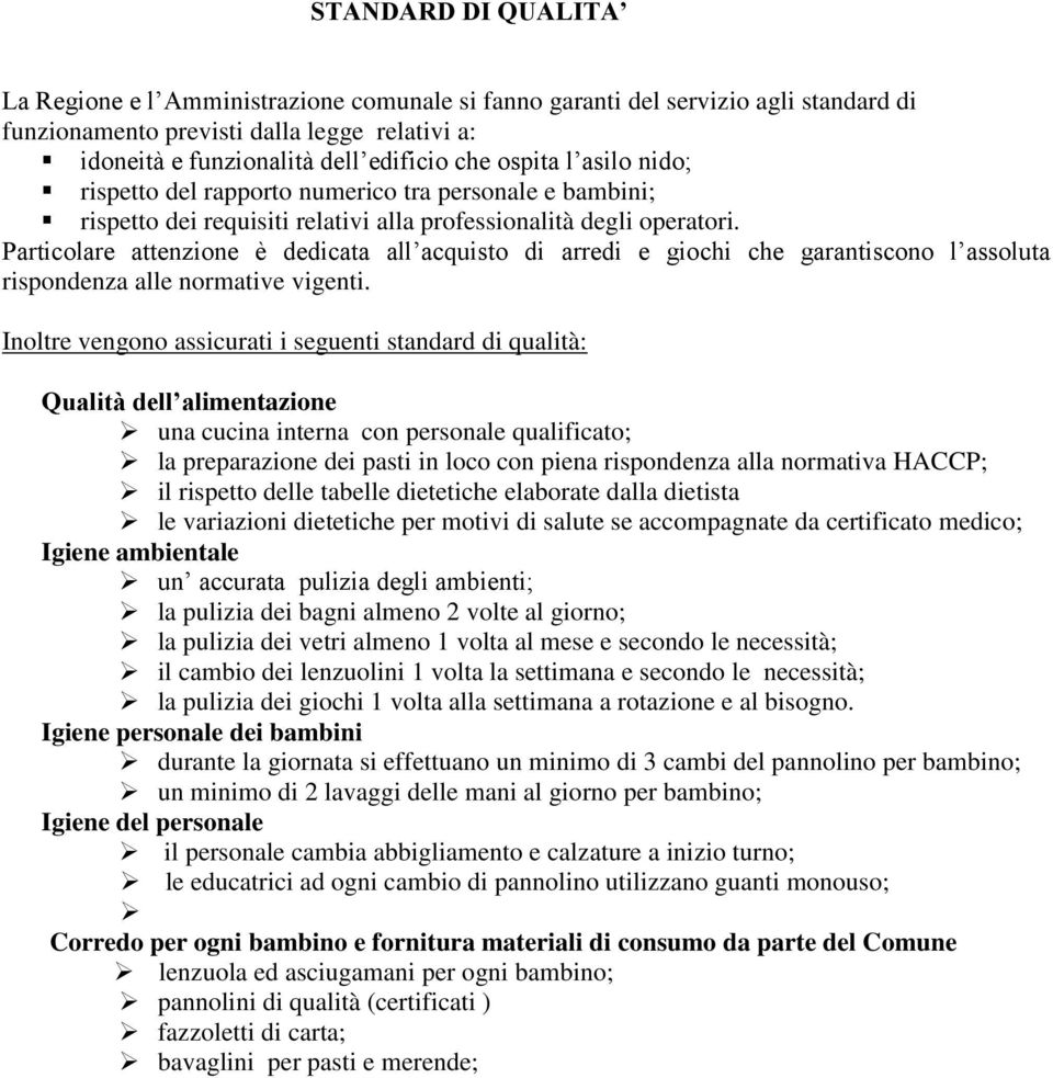 Particolare attenzione è dedicata all acquisto di arredi e giochi che garantiscono l assoluta rispondenza alle normative vigenti.