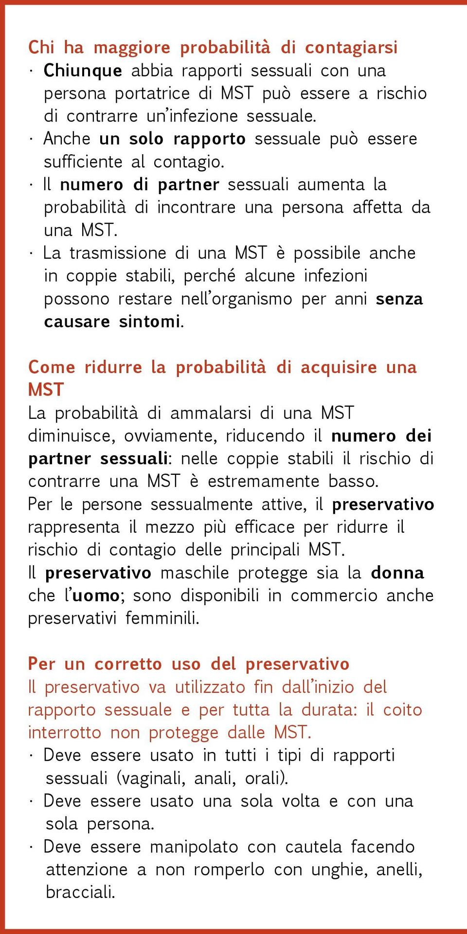 La trasmissione di una MST è possibile anche in coppie stabili, perché alcune infezioni possono restare nell organismo per anni senza causare sintomi.