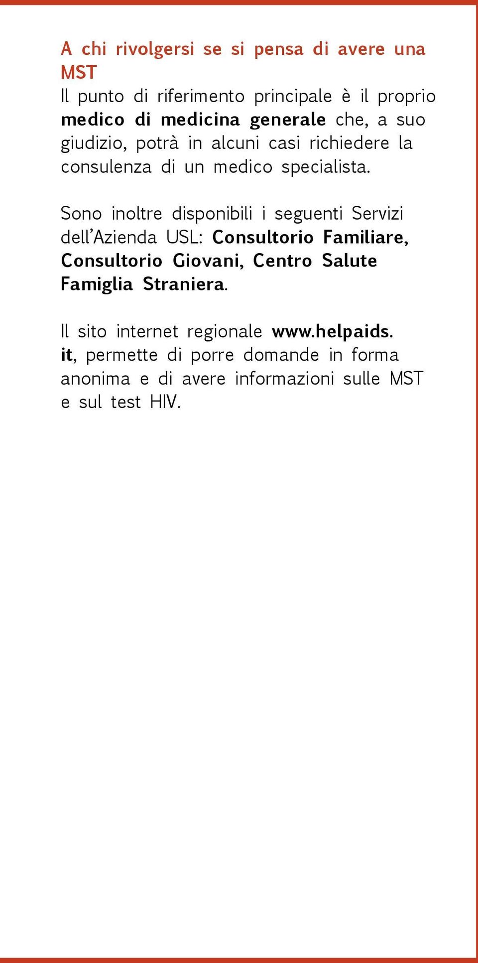 Sono inoltre disponibili i seguenti Servizi dell Azienda USL: Consultorio Familiare, Consultorio Giovani, Centro Salute