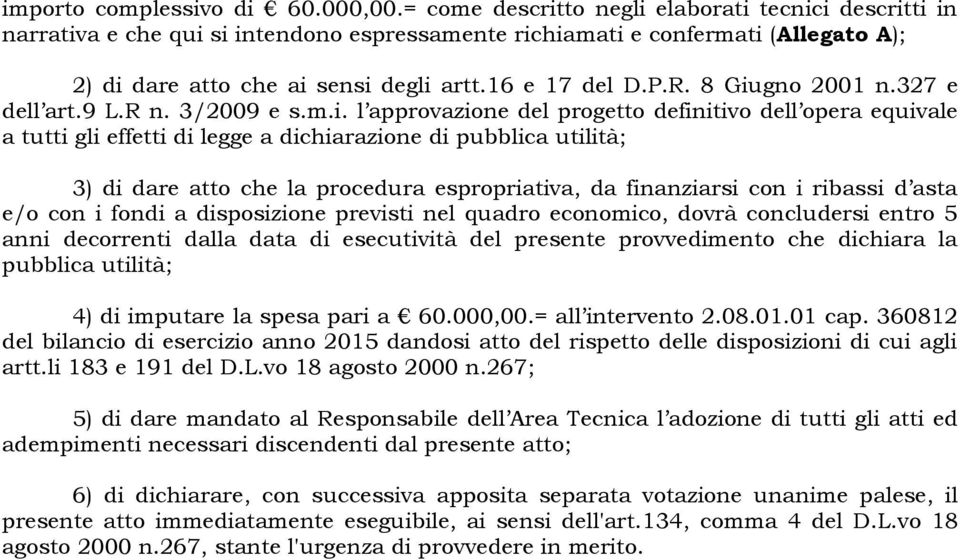 8 Giugno 2001 n.327 e dell art.9 L.R n. 3/2009 e s.m.i. l approvazione del progetto definitivo dell opera equivale a tutti gli effetti di legge a dichiarazione di pubblica utilità; 3) di dare atto