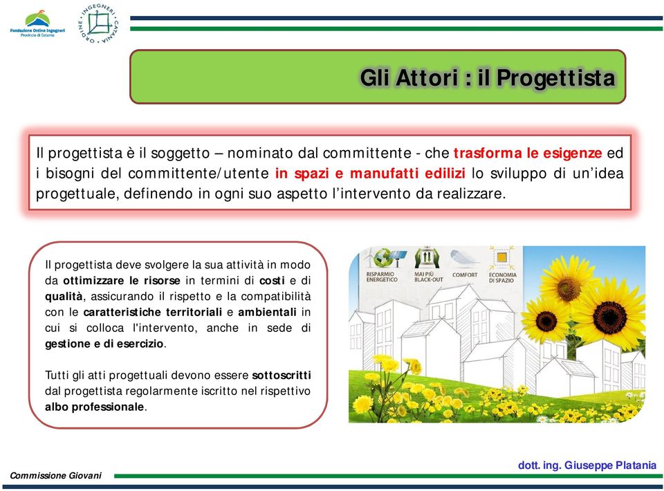 Il progettista deve svolgere la sua attività in modo da ottimizzare le risorse in termini di costi e di qualità, assicurando il rispetto e la compatibilità con le