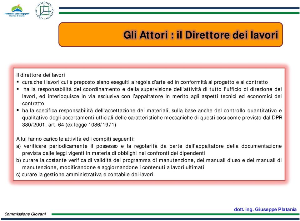 contratto ha la specifica responsabilità dell'accettazione dei materiali, sulla base anche del controllo quantitativo e qualitativo degli accertamenti ufficiali delle caratteristiche meccaniche di