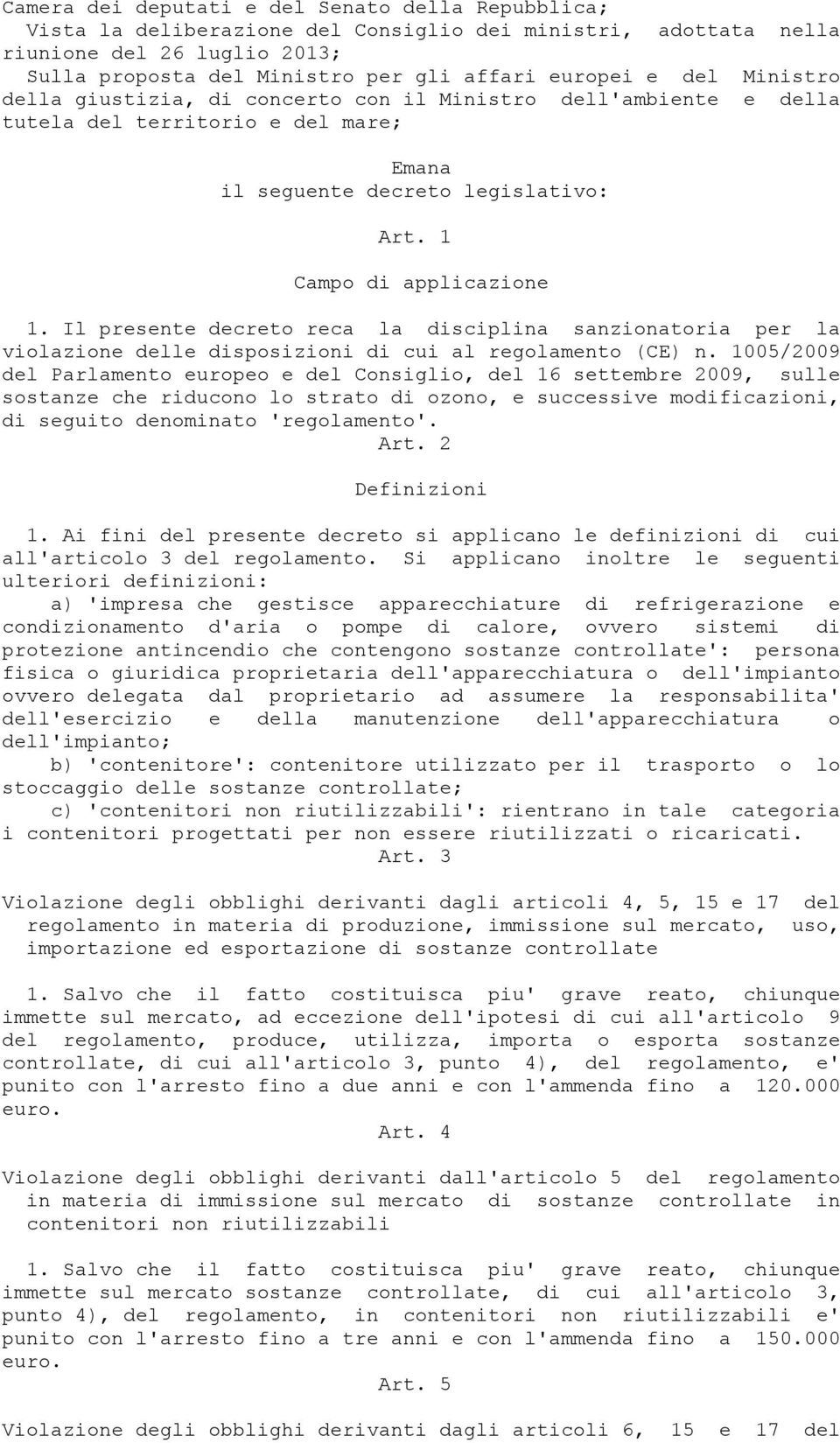 Il presente decreto reca la disciplina sanzionatoria per la violazione delle disposizioni di cui al regolamento (CE) n.