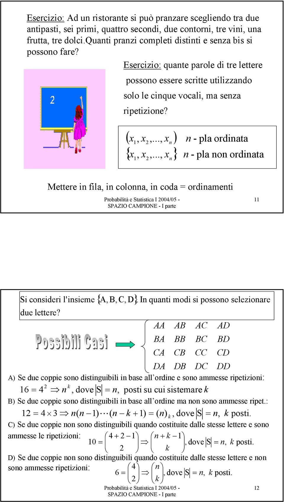 .., x } - pla o ordiata Mettere i fila, i coloa, i coda = ordiameti Si cosideri due lettere? l'isieme { A, B,C, D }.