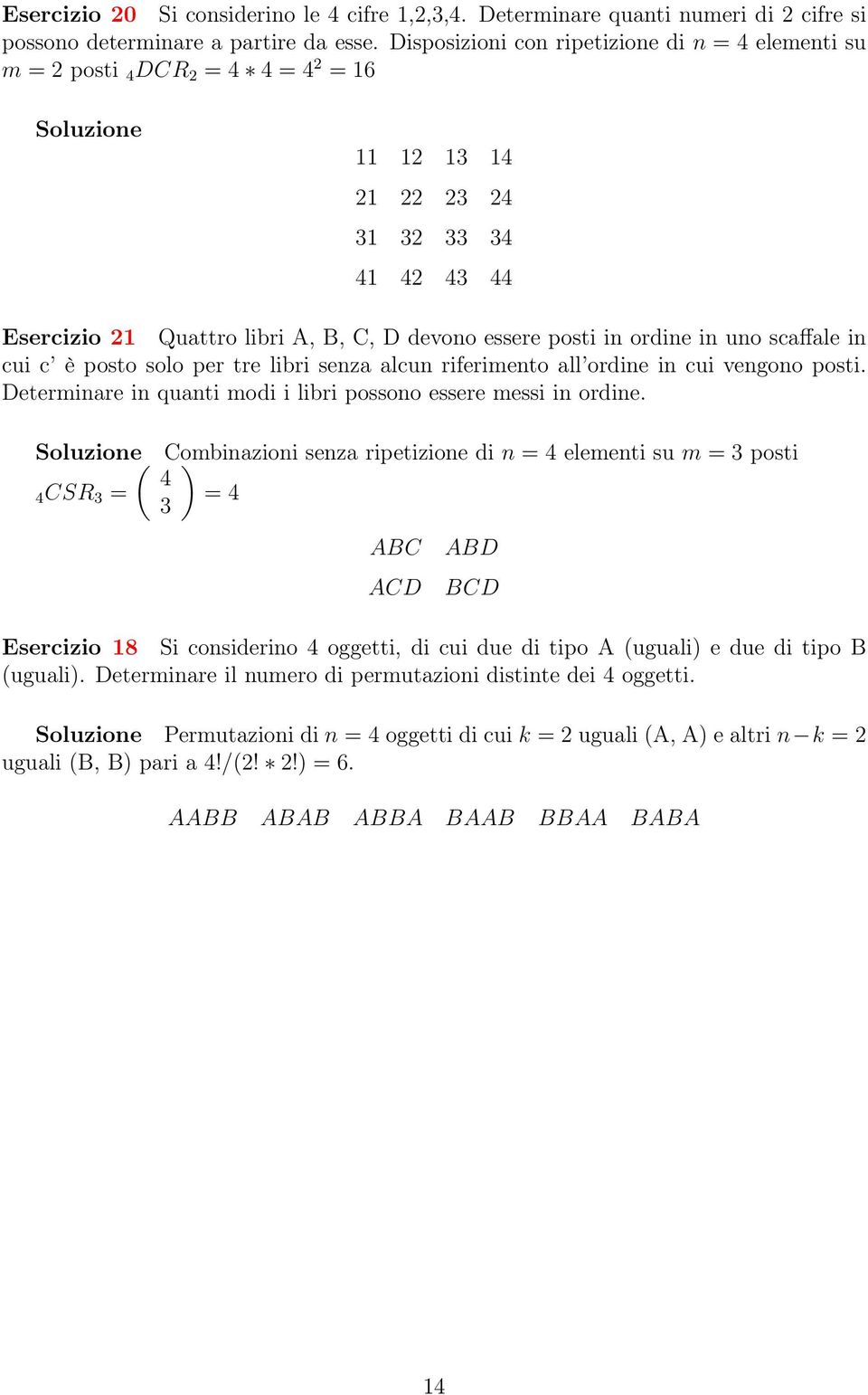 ordine in uno scaffale in cui c è posto solo per tre libri senza alcun riferimento all ordine in cui vengono posti. Determinare in quanti modi i libri possono essere messi in ordine.