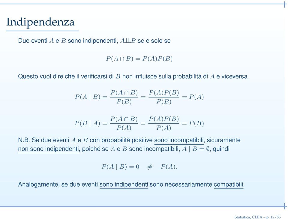 influisce sulla probabilità di A e viceversa P (A B) = P (A B) P (B) = P (A)P (B) P (B) = P (A) P (B A) = P (A B) P (A) = P (A)P (B) P (A)