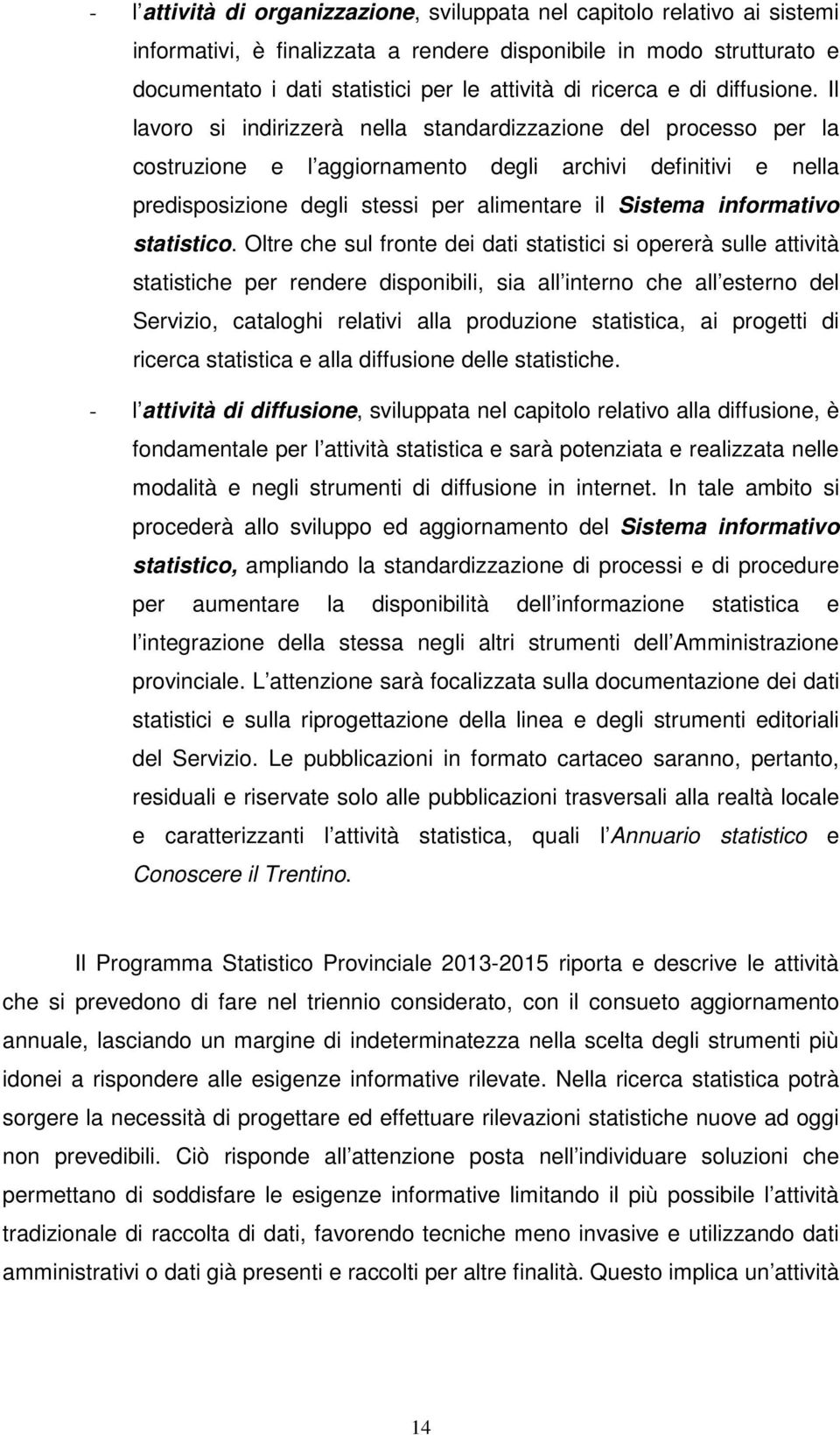 Il lavoro si indirizzerà nella standardizzazione del processo per la costruzione e l aggiornamento degli archivi definitivi e nella predisposizione degli stessi per alimentare il Sistema informativo