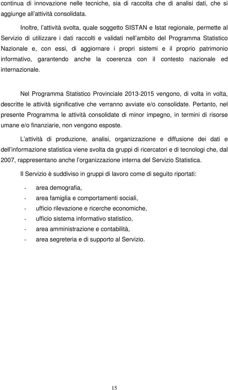 aggiornare i propri sistemi e il proprio patrimonio informativo, garantendo anche la coerenza con il contesto nazionale ed internazionale.