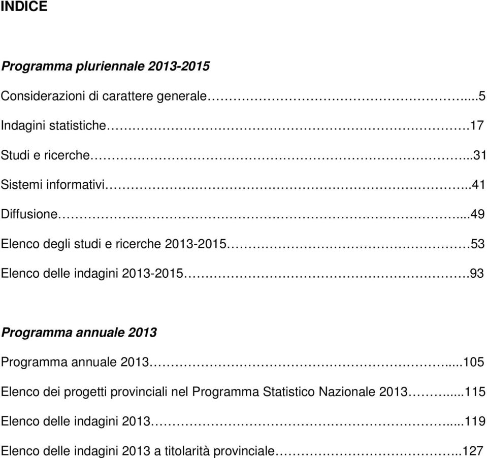 ..49 Elenco degli studi e ricerche 2013-2015 53 Elenco delle indagini 2013-2015.