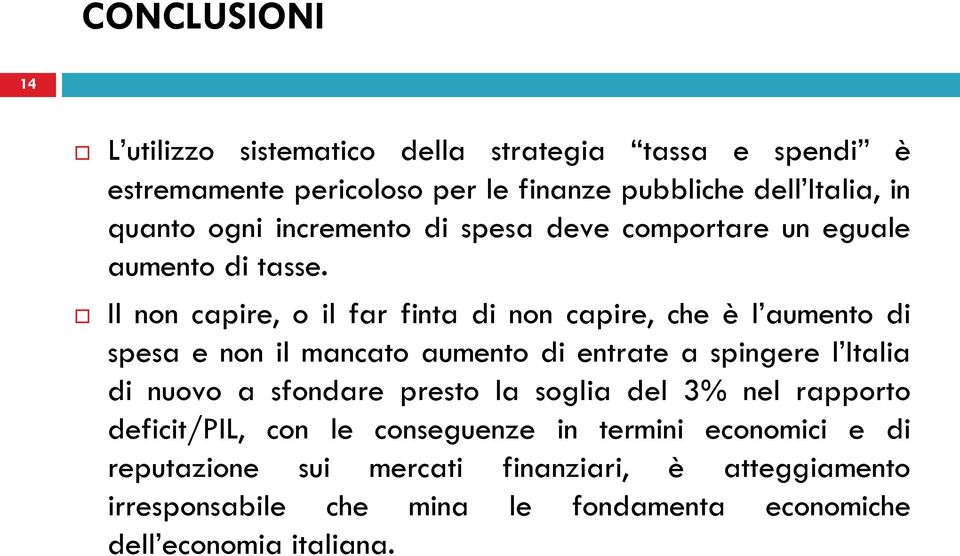 Il non capire, o il far finta di non capire, che è l aumento di spesa e non il mancato aumento di entrate a spingere l Italia di nuovo a