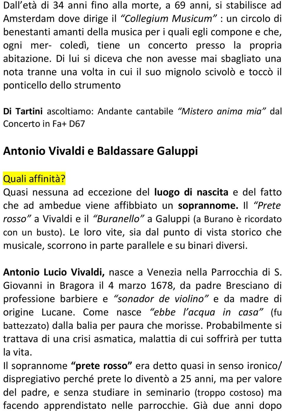 Di lui si diceva che non avesse mai sbagliato una nota tranne una volta in cui il suo mignolo scivolò e toccò il ponticello dello strumento Di Tartini ascoltiamo: Andante cantabile Mistero anima mia