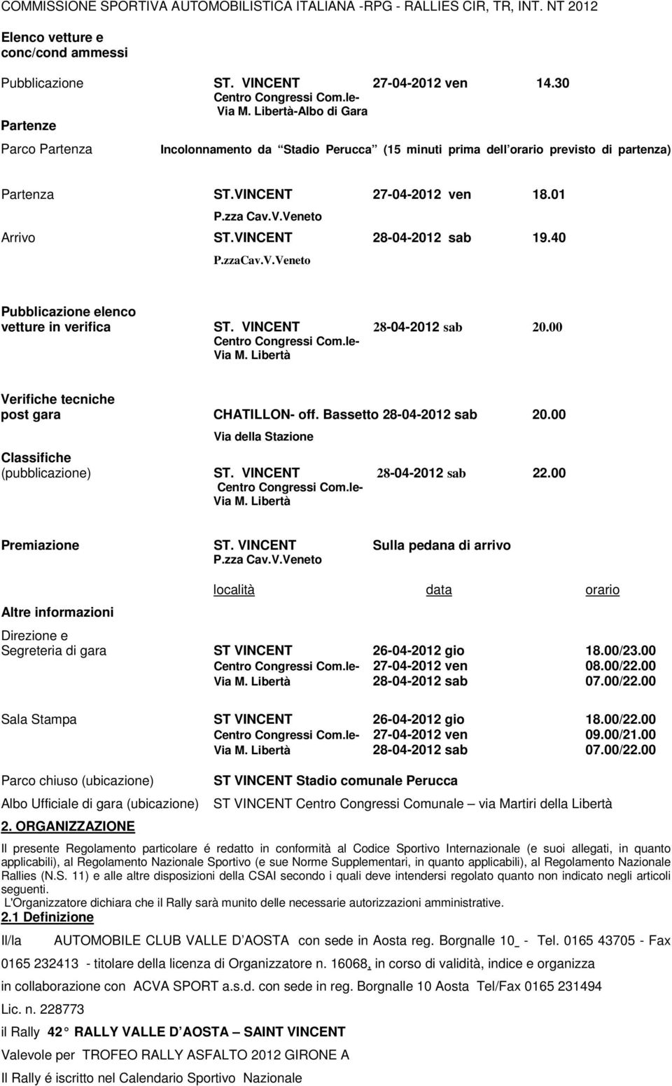 VINCENT 28-04-2012 sab 19.40 P.zzaCav.V.Veneto Pubblicazione elenco vetture in verifica ST. VINCENT 28-04-2012 sab 20.00 Centro Congressi Com.le- Via M.