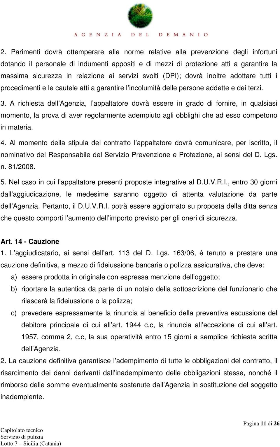 A richiesta dell Agenzia, l appaltatore dovrà essere in grado di fornire, in qualsiasi momento, la prova di aver regolarmente adempiuto agli obblighi che ad esso competono in materia. 4.