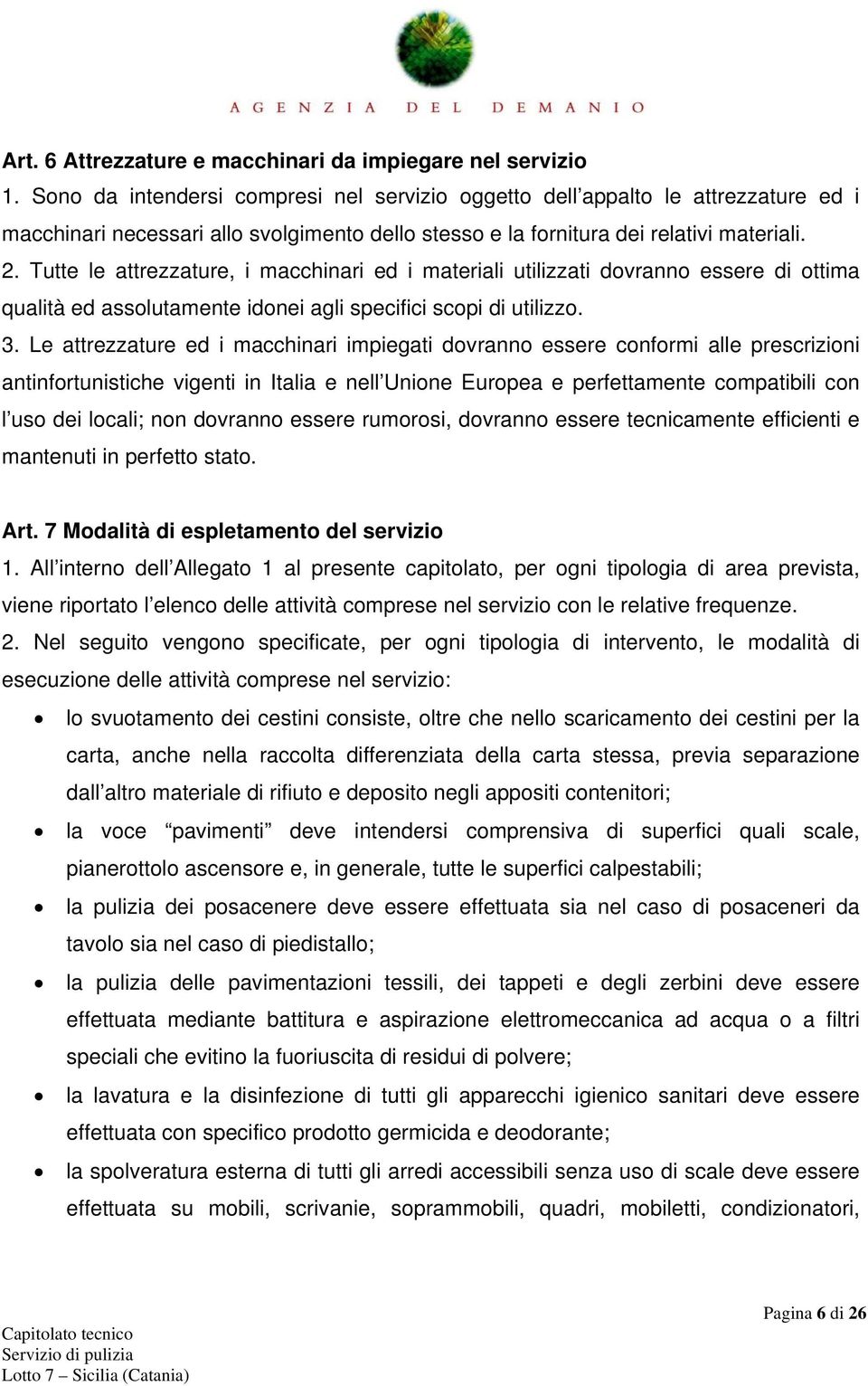 Tutte le attrezzature, i macchinari ed i materiali utilizzati dovranno essere di ottima qualità ed assolutamente idonei agli specifici scopi di utilizzo. 3.