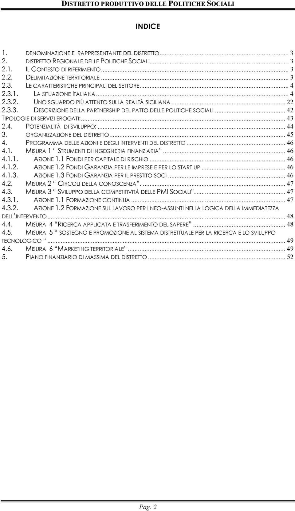 .. 42 TIPOLOGIE DI SERVIZI EROGATI:... 43 2.4. POTENZIALITÀ DI SVILUPPO:... 44 3. ORGANIZZAZIONE DEL DISTRETTO... 45 4. PROGRAMMA DELLE AZIONI E DEGLI INTERVENTI DEL DISTRETTO... 46 4.1.