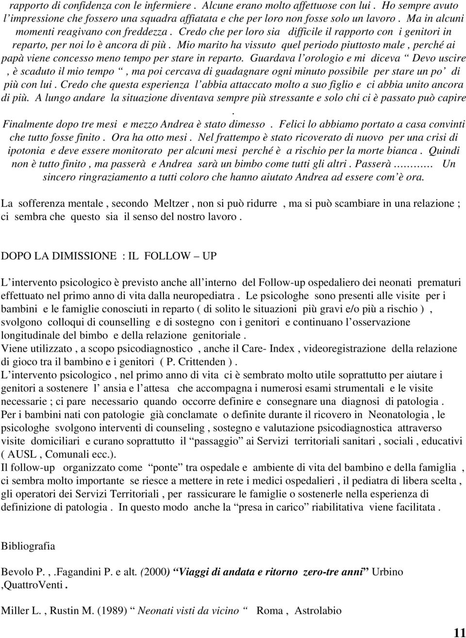 Mio marito ha vissuto quel periodo piuttosto male, perché ai papà viene concesso meno tempo per stare in reparto.