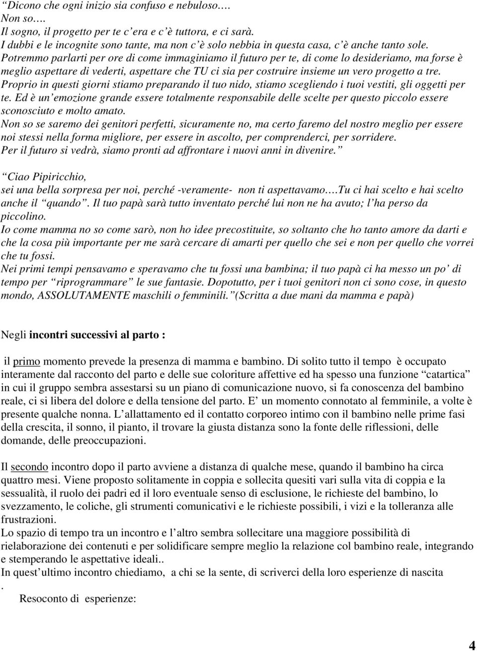 Potremmo parlarti per ore di come immaginiamo il futuro per te, di come lo desideriamo, ma forse è meglio aspettare di vederti, aspettare che TU ci sia per costruire insieme un vero progetto a tre.