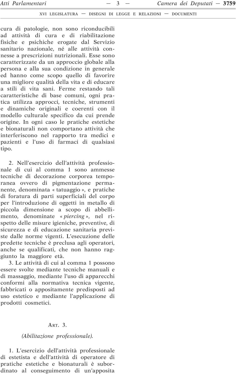 Esse sono caratterizzate da un approccio globale alla persona e alla sua condizione in generale ed hanno come scopo quello di favorire una migliore qualità della vita e di educare a stili di vita