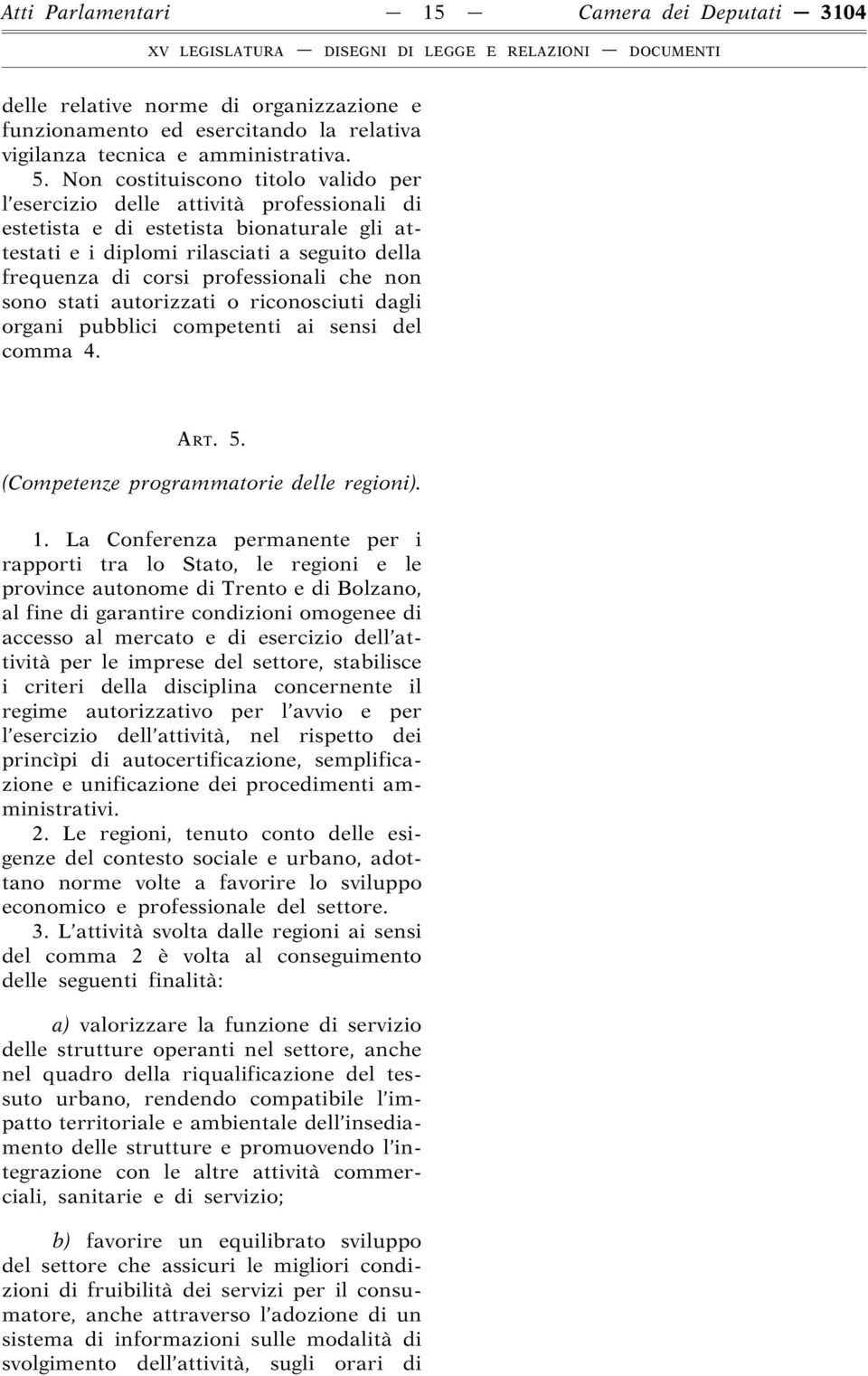 professionali che non sono stati autorizzati o riconosciuti dagli organi pubblici competenti ai sensi del comma 4. ART. 5. (Competenze programmatorie delle regioni). 1.