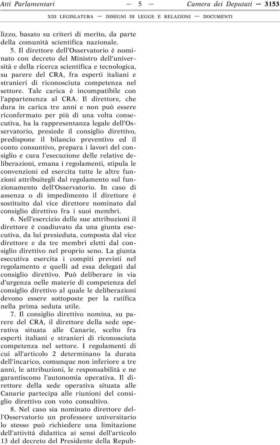 Il direttore dell Osservatorio è nominato con decreto del Ministro dell università e della ricerca scientifica e tecnologica, su parere del CRA, fra esperti italiani e stranieri di riconosciuta