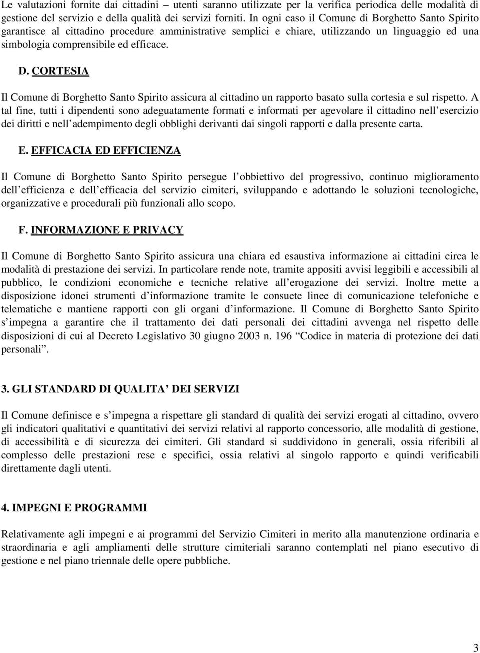 Santo Spirito assicura al cittadino un rapporto basato sulla cortesia e sul rispetto A tal fine, tutti i dipendenti sono adeguatamente formati e informati per agevolare il cittadino nell esercizio