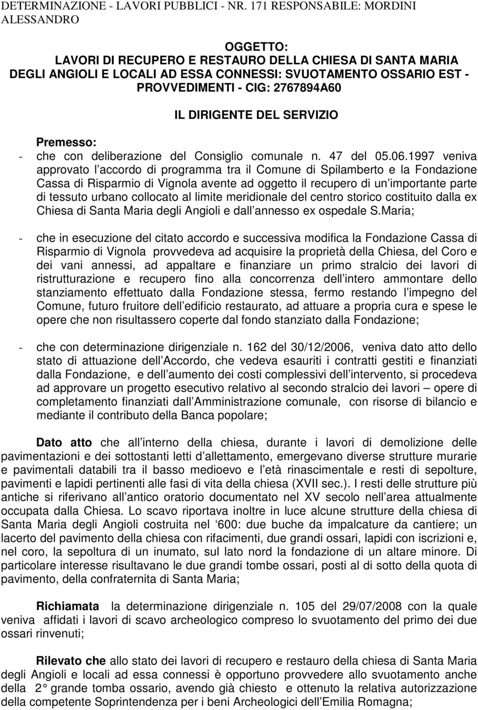 1997 veniva approvato l accordo di programma tra il Comune di Spilamberto e la Fondazione Cassa di Risparmio di Vignola avente ad oggetto il recupero di un importante parte di tessuto urbano